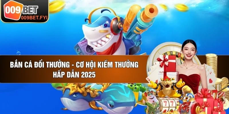 Bắn Cá Đổi Thưởng - Cơ Hội Kiếm Thưởng Hấp Dẫn 2025
