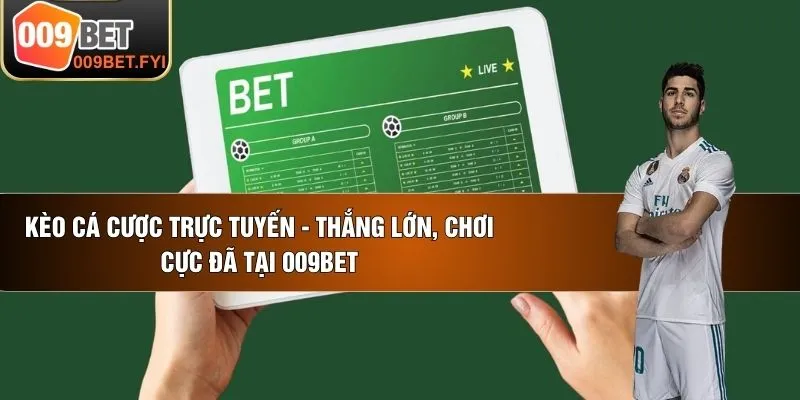 Kèo Cá Cược Trực Tuyến - Thắng Lớn, Chơi Cực Đã Tại 009BET