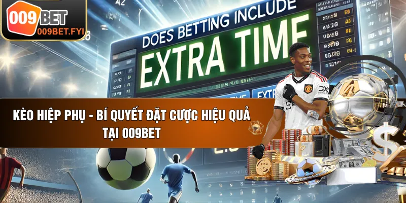 Kèo Hiệp Phụ - Bí Quyết Đặt Cược Hiệu Quả Tại 009BET