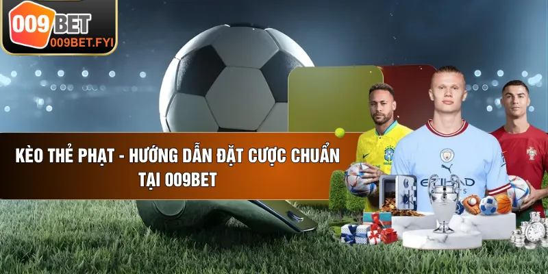 Kèo Thẻ Phạt - Hướng Dẫn Đặt Cược Chuẩn Tại 009BET