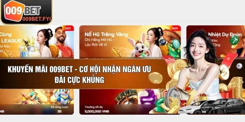 Khuyến Mãi 009BET - Cơ Hội Nhận Ngàn Ưu Đãi Cực Khủng