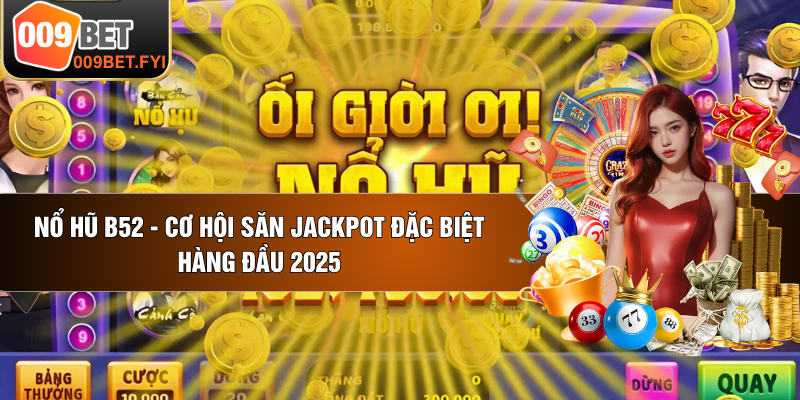 Nổ Hũ B52 - Cơ Hội Săn Jackpot Đặc Biệt Hàng Đầu 2025
