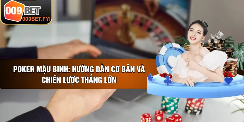 Poker Mậu Binh: Hướng Dẫn Cơ Bản và Chiến Lược Thắng Lớn