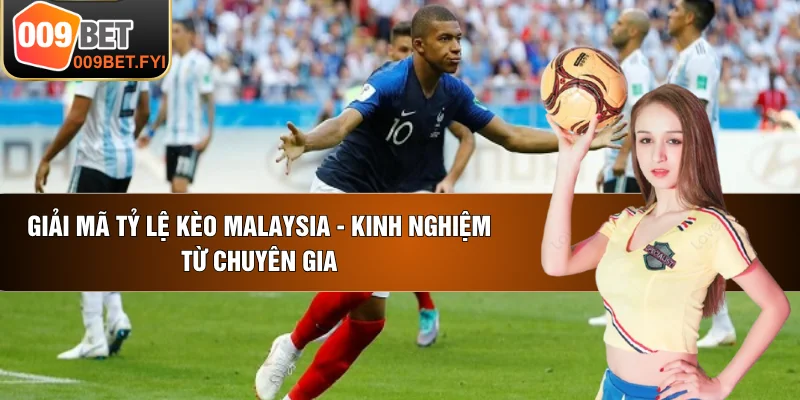 Giải Mã Tỷ lệ kèo Malaysia - Kinh Nghiệm Từ Chuyên Gia
